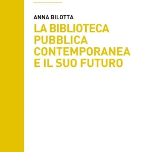 La biblioteca pubblica contemporanea e il suo futuro. Modelli e buone pratiche tra comparazione e valutazione Compra Adesso
