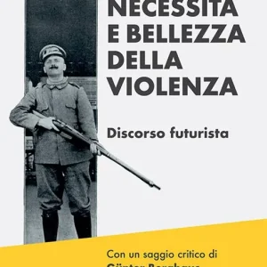Necessità e bellezza della violenza. Discorso futurista. Ediz. critica Scelto Dai Clienti