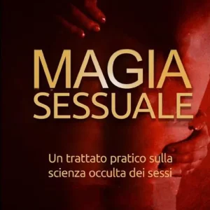 Magia sessuale. Un trattato pratico sulla scienza occulta dei sessi Promozione
