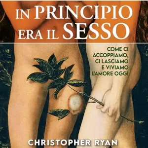 Novità In principio era il sesso. Come ci accoppiamo, ci lasciamo e viviamo l‘amore oggi