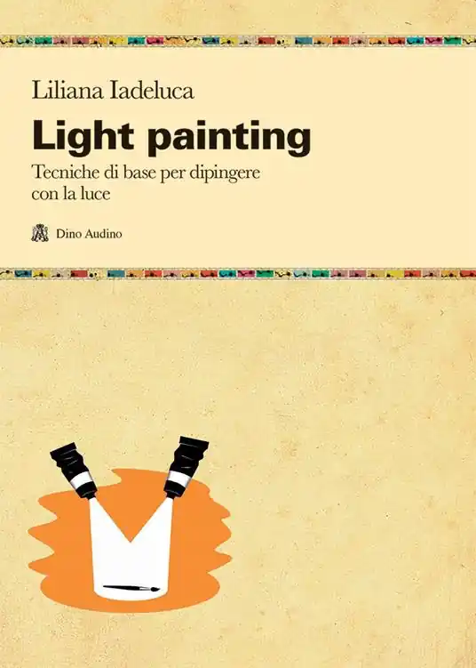 Spedito Oggi Light painting. Tecniche di base per dipingere con la luce