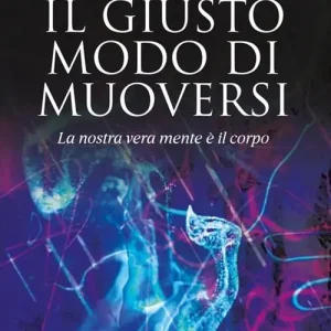 Il giusto modo di muoversi. La nostra vera mente è il corpo Offerta
