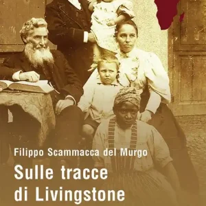 Sulle tracce di Livingstone. Storia di Zambia e Malawi e degli italiani che vi hanno viaggiato Vendita Finale