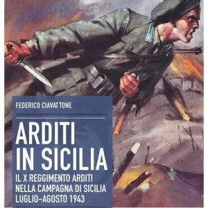 Arditi in Sicilia. Il X reggimento nella campagna di Sicilia. Luglio-agosto 1943 Offerta