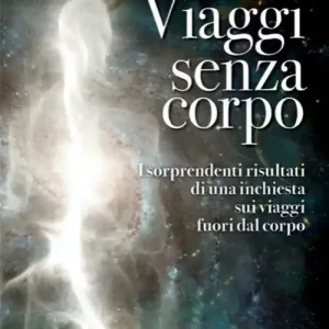 Viaggi senza corpo. I sorprendenti risultati di una inchiesta sui viaggi fuori dal corpo Scelto Dai Clienti