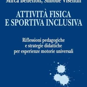 Attività fisica e sportiva inclusiva. Riflessioni pedagogiche e strategie didattiche per esperienze motorie universali Compra Adesso