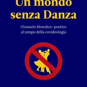 Prezzo Di Fabbrica Un mondo senza danza. Glossario filosofico-poetico al tempo della covideologia