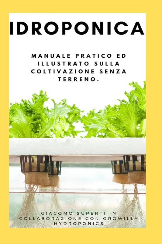 Idroponica. Manuale pratico ed illustrato sulla coltivazione senza terreno. Con progetti reali per la costruzione del tuo giardino idroponico Reso Gratuito