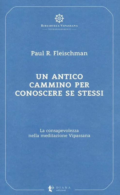 Un antico cammino per conoscere se stessi. La consapevolezza nella meditazione Vipassana Compra Online