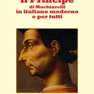 Subito Disponibile Il principe di Machiavelli in italiano moderno e per tutti. Nuova ediz.