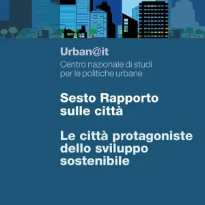 Sesto rapporto sulle città. Le città protagoniste dello sviluppo sostenibile Ordina Subito