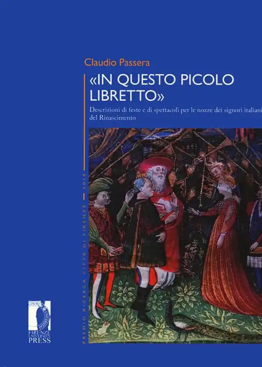 «In questo piccolo libretto». Descrizioni di feste e spettacoli per le nozze dei signori italiani del Rinascimento Super Prezzo