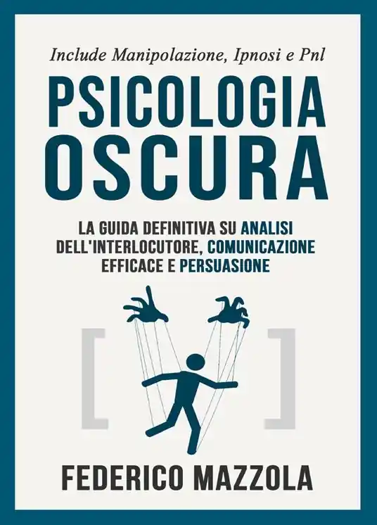 Psicologia oscura la guida definitiva su analisi dell‘interlocutore, comunicazione efficace e persuasione. (Include manipolazione, ipnosi e PNL) Consegna Rapida