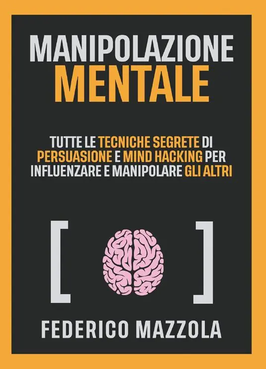 Promozione Esclusiva Manipolazione mentale. Tutte le tecniche segrete di persuasione e mind hacking per influenzare e manipolare gli altri