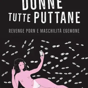 Offerta Lampo Donne tutte puttane. Revenge porn e maschilità egemone