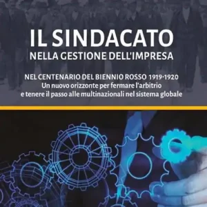 Occasione Il sindacato nella gestione dell‘impresa. Nel centenario del biennio rosso 1919-1920. Un nuovo orizzonte per fermare l‘arbitrio e tenere il passo alle multinazionali nel sistema globale