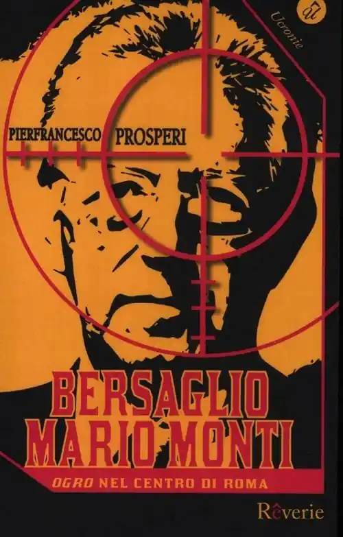 Ultimissimo Modello Bersaglio Mario Monti. «Ogro» nel centro di Roma