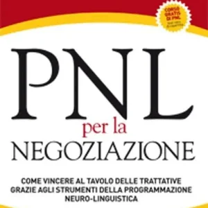 Scelto Dai Clienti PNL per la negoziazione. Come vincere al tavolo delle trattative grazie agli strumenti della programmazione neuro-linguistica