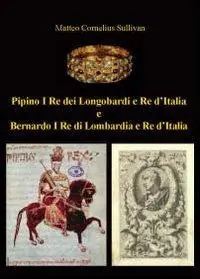 Pipino I re dei longobardi e re d‘Italia e Bernardo I re di Lombardia e re d‘Italia Soddisfatti O Rimborsati