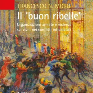 Ordina Subito Il «buon ribelle». Organizzazioni armate e violenza sui civili nei conflitti intrastatali