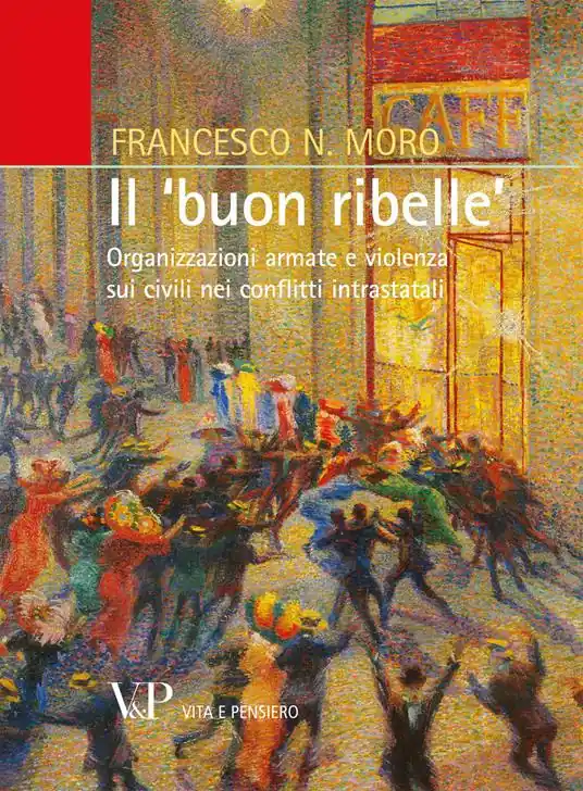 Ordina Subito Il «buon ribelle». Organizzazioni armate e violenza sui civili nei conflitti intrastatali
