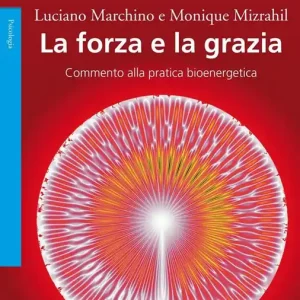 La forza e la grazia. Commento alla pratica bioenergetica Professionale