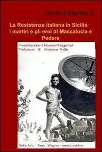 La Resistenza italiana in Sicilia. I martiri e gli eroi di Mascalucia e Pedara Esclusivo