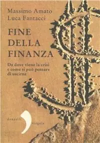 Fine della finanza. Da dove viene la crisi e come si può pensare di uscirne Economico