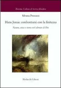 Hans Jonas. Confrontarsi con le finitezza. Natura, etica e storia nel silenzio di Dio Offerta Limitata