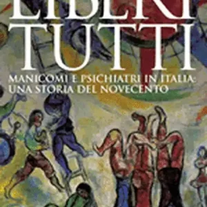 Compra Adesso Liberi tutti. Manicomi e psichiatri in Italia una storia del Novecento