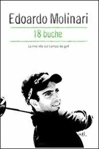 18 buche. La mia vita sul campo da golf Solo Oggi