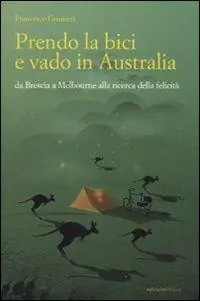 Affare Prendo la bici e vado in Australia. Da Brescia a Melbourne alla ricerca della felicità