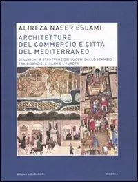 Architetture del commercio e città del Mediterraneo. Dinamiche e strutture dei luoghi dello scambio tra Bisanzio, l‘Islam e l‘Europa Soddisfatti O Rimborsati