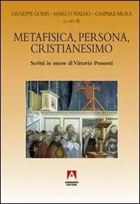 Metafisica, persona, cristianesimo. Scritti in onore di Vittorio Possenti Offerta Limitata