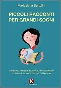 Non Perdere Piccoli racconti per grandi sogni. La lettura strategia educativa per contrastare la paura di andare a dormire nei bambini