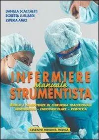 Manuale di infermiere strumentista. Ruolo e competenze in chirurgia tradizionale, mininvasiva, endovascolare, robotica Subito Disponibile