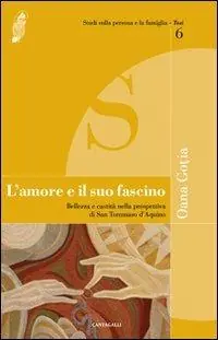 L‘amore e il suo fascino. Bellezza e castità nella prospettiva di san Tommaso d‘Aquino Soddisfatti O Rimborsati
