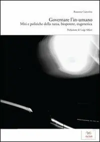 Governare l‘in-umano. Miti e politiche della razza, biopotere, eugenetica Must-Have