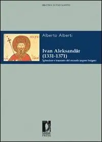 Must-Have Ivan Aleksander (1331-1371). Splendore e tramonto del secondo impero bulgaro