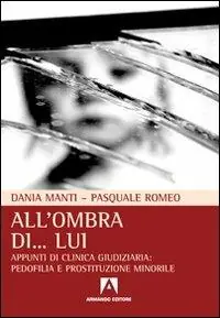 All‘ombra di... lui. Appunti di clinica giudiziaria pedofilia e prostituzione minorile Must-Have