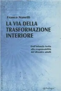 Non Perdere La via della trasformazione interiore. Dall‘infanzia ferita alla responsabilità del divenire adulti