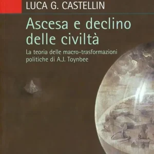 Spedizione Espresso Ascesa e declino delle civiltà. La teoria delle macro-trasformazioni politiche di A. J. Toynbee