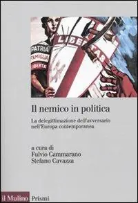 Il nemico in politica. La delegittimazione dell‘avversario nell‘Europacontemporanea Quantità Limitata