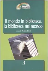 Il mondo in biblioteca, la biblioteca nel mondo. Verso una dimensione internazionale del servizio e della professione. Atti del Convegno (Milano, 12-13 marzo 2009) Prezzo Basso