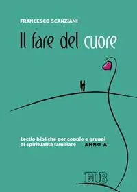 Nuova Collezione Il fare del cuore. Lectio bibliche per coppie e gruppi di spiritualità familiare. Anno A