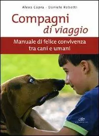 Compagni di viaggio. Manuale di felice convivenza tra cani e umani. Ediz. illustrata Compra Oggi Stesso