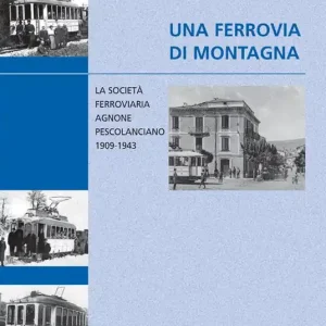 Affare Una ferrovia di montagna. La società ferroviaria Agnone-Pescolanciano 1909-1943
