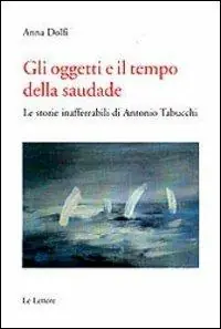 Must-Have Gli oggetti e il tempo della saudade. Le storie inafferrabili di Antonio Tabucchi