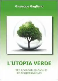 Offerta Limitata L‘utopia verde. Tra ecologia radicale ed ecoterrorismo