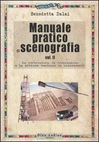 Manuale pratico di scenografia. Vol. 2 La costruzione, la decorazione e la pittura teatrale in laboratorio Acquista Ora